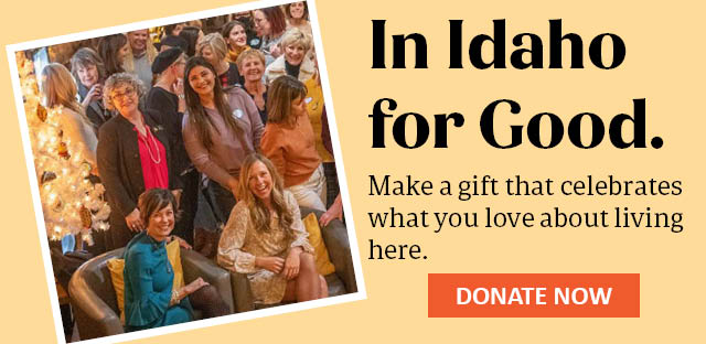 Background: Group of women at a party. Caption: In Idaho for Good. Make a gift that celebrates what you love about living here.